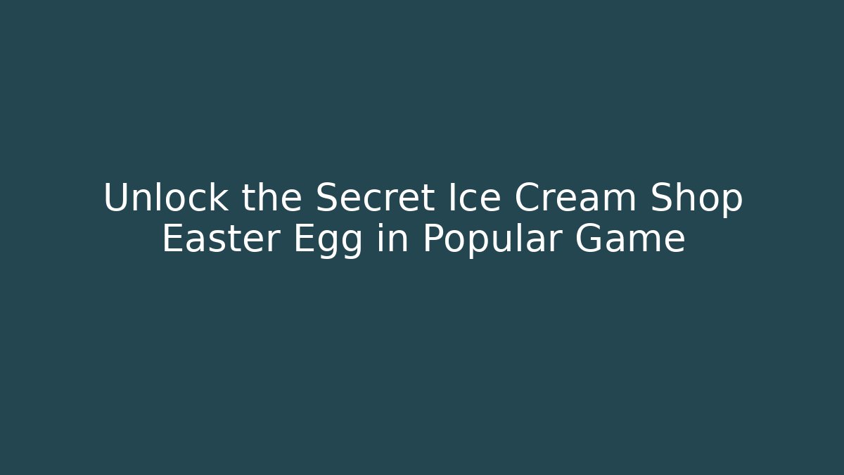 Unlock the Secret Ice Cream Shop Easter Egg in Popular Game