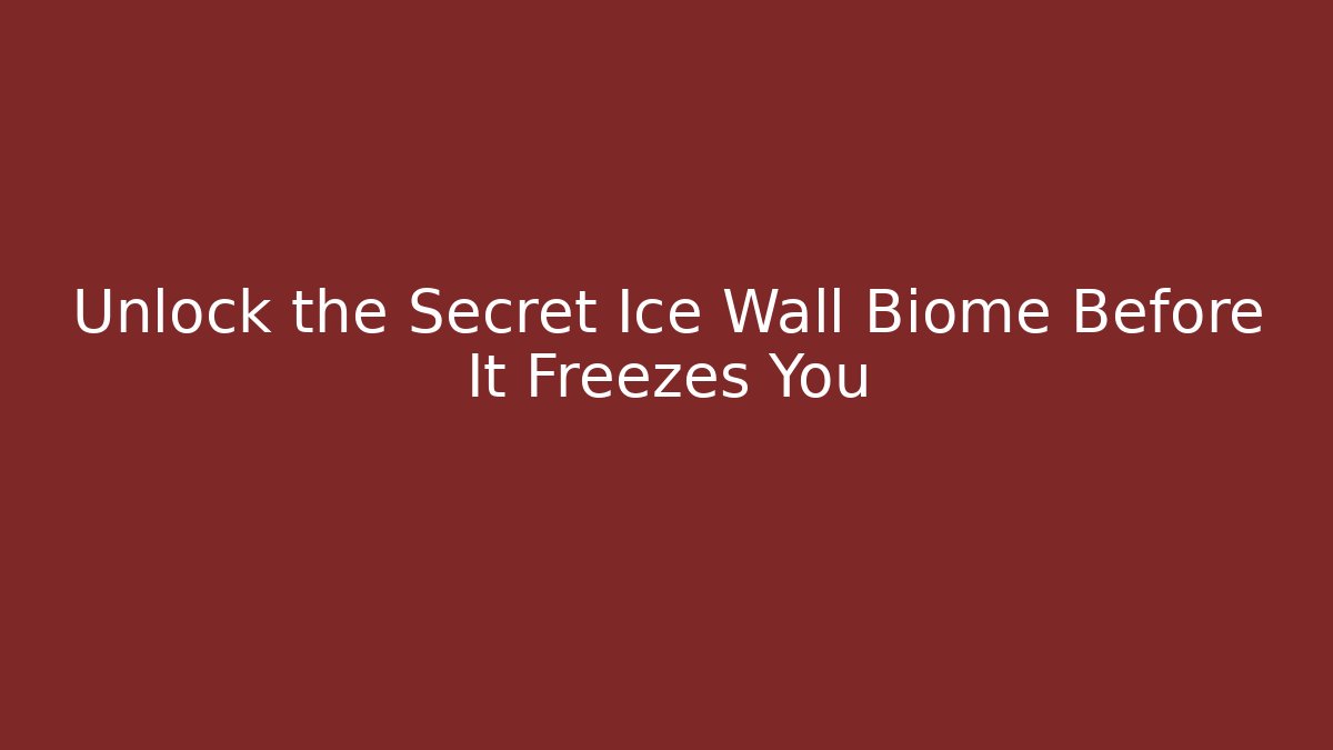 Unlock the Secret Ice Wall Biome Before It Freezes You