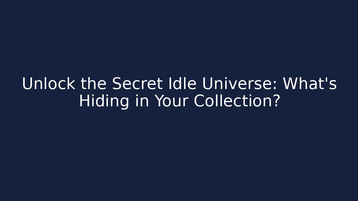 Unlock the Secret Idle Universe: What’s Hiding in Your Collection?