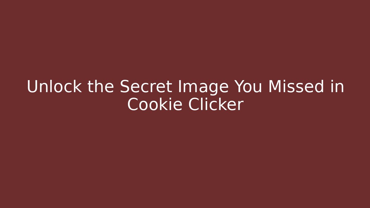 Unlock the Secret Image You Missed in Cookie Clicker