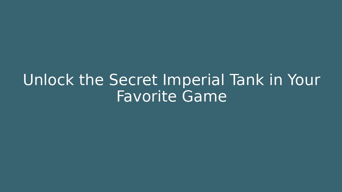 Unlock the Secret Imperial Tank in Your Favorite Game