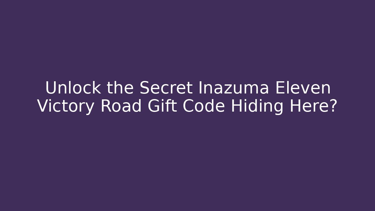Unlock the Secret Inazuma Eleven Victory Road Gift Code Hiding Here? - Critter Realm