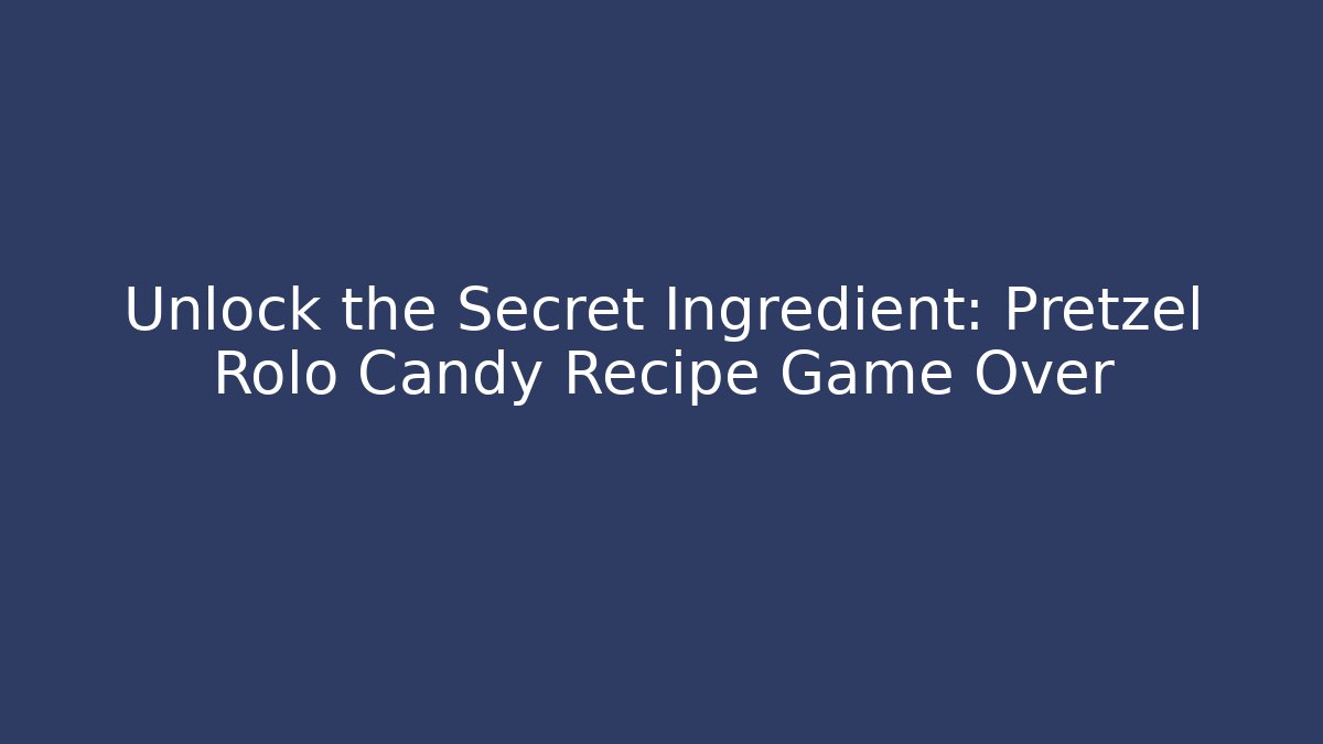 Unlock the Secret Ingredient: Pretzel Rolo Candy Recipe Game Over