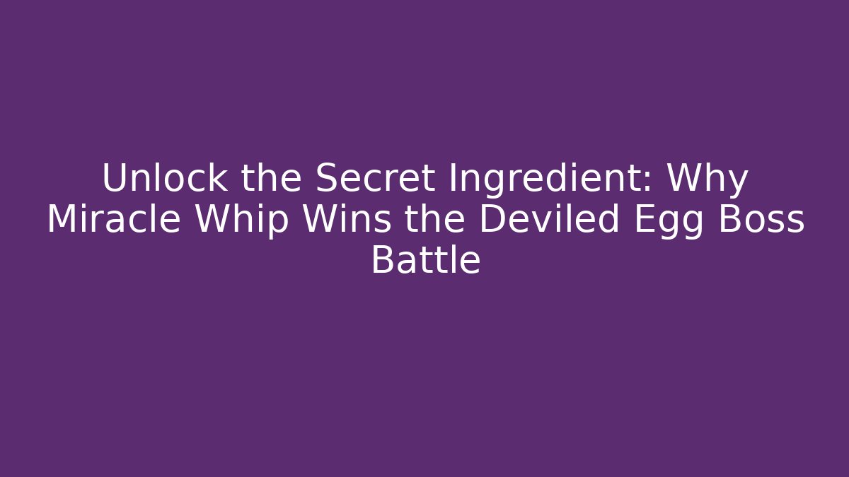 Unlock the Secret Ingredient: Why Miracle Whip Wins the Deviled Egg Boss Battle