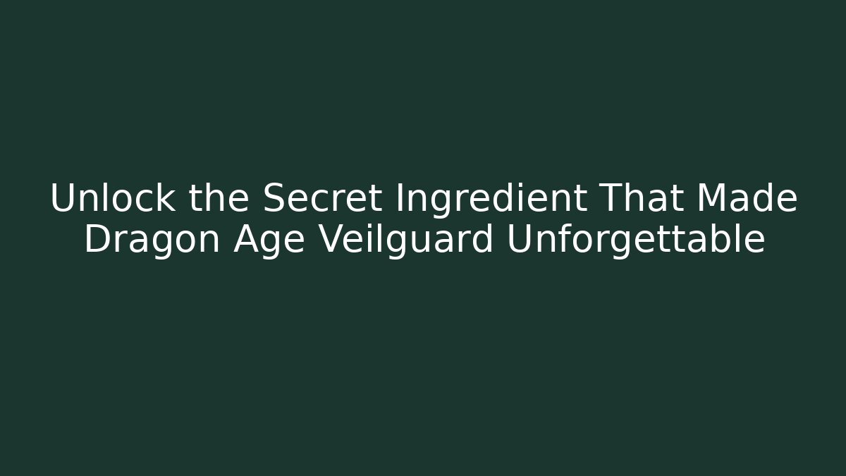 Unlock the Secret Ingredient That Made Dragon Age Veilguard Unforgettable - Critter Realm