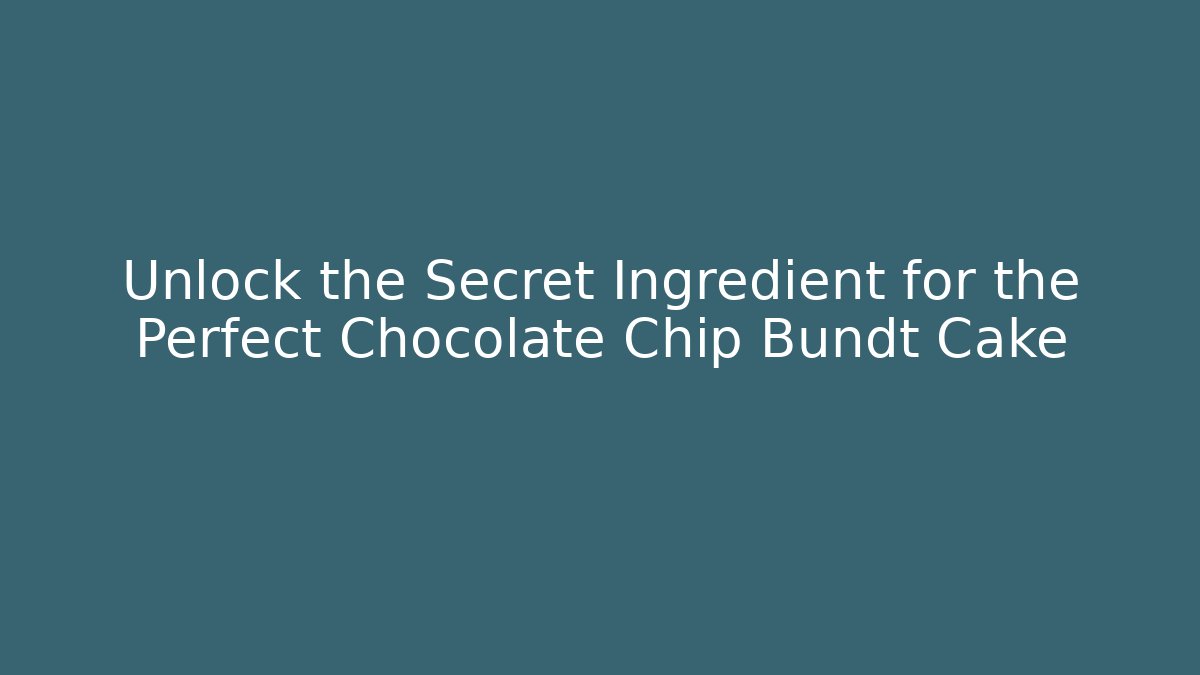 Unlock the Secret Ingredient for the Perfect Chocolate Chip Bundt Cake