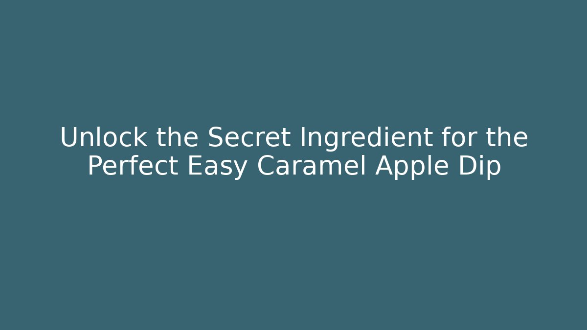 Unlock the Secret Ingredient for the Perfect Easy Caramel Apple Dip