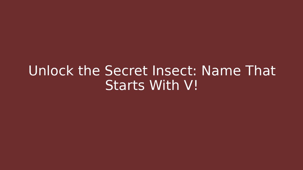 Unlock the Secret Insect: Name That Starts With V!