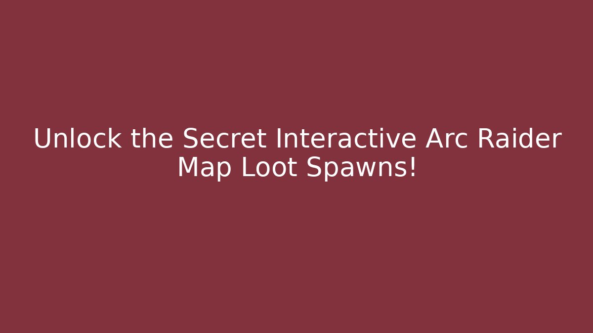 Unlock the Secret Interactive Arc Raider Map Loot Spawns!