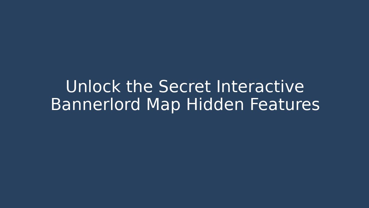Unlock the Secret Interactive Bannerlord Map Hidden Features