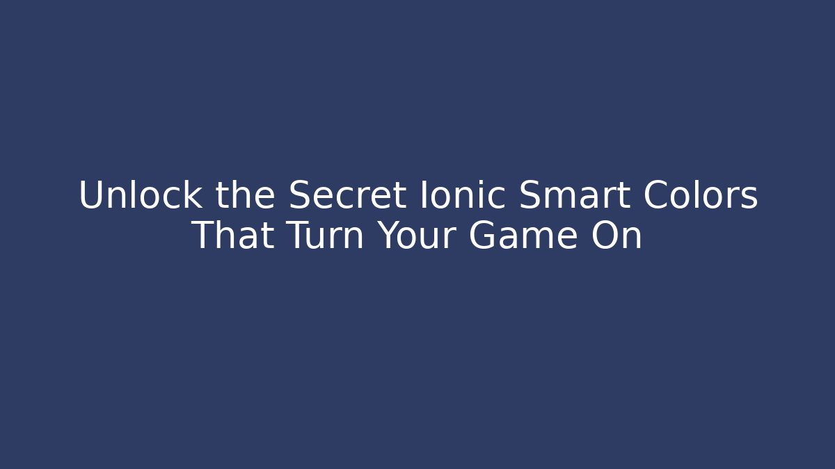 Unlock the Secret Ionic Smart Colors That Turn Your Game On
