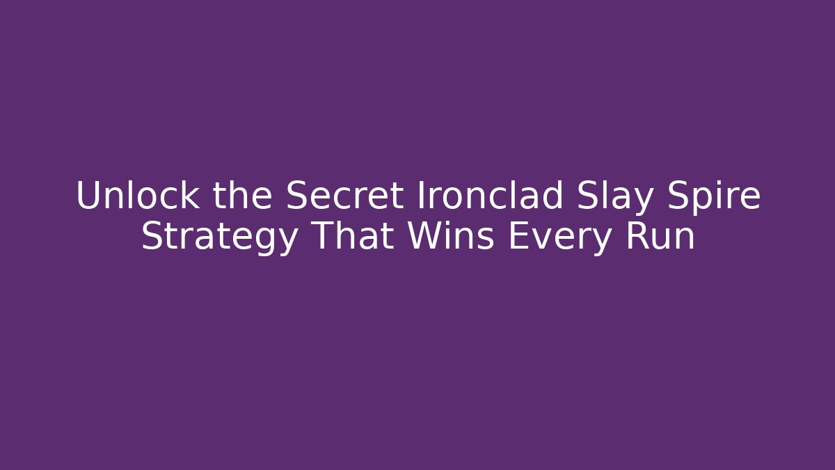 Unlock the Secret Ironclad Slay Spire Strategy That Wins Every Run