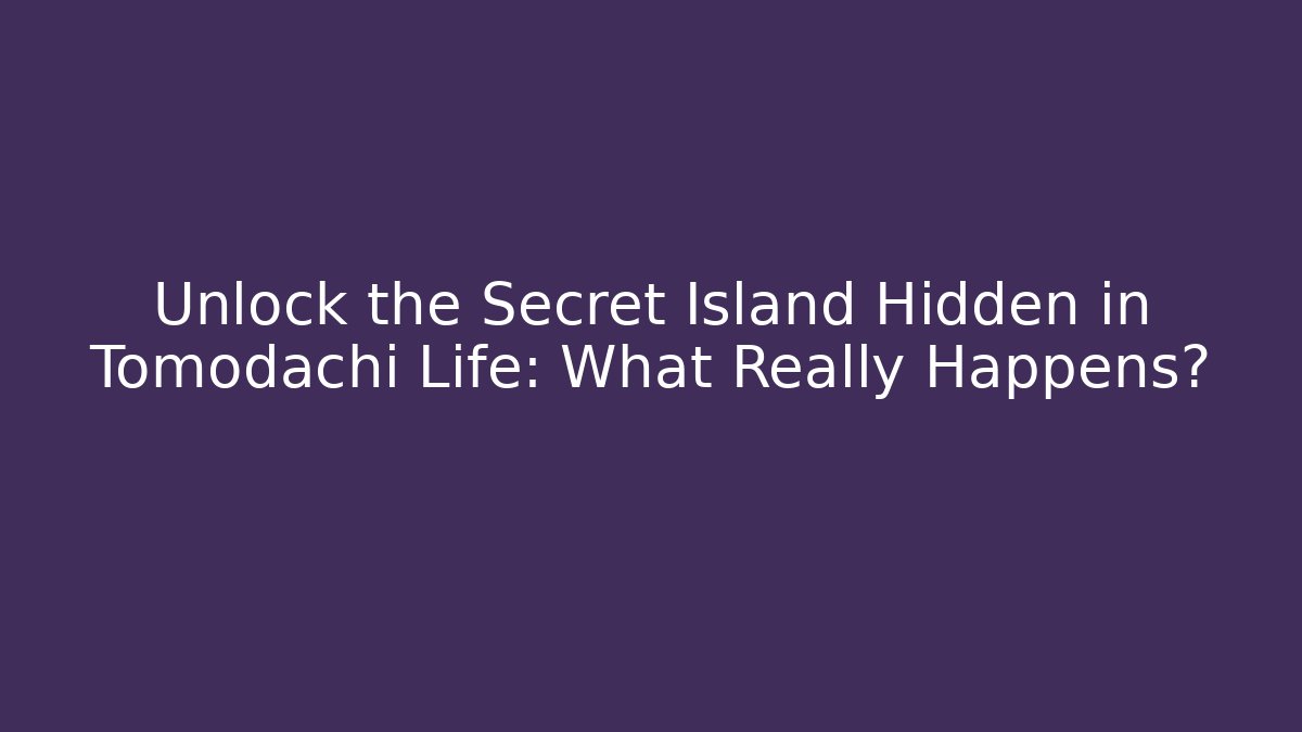 Unlock the Secret Island Hidden in Tomodachi Life: What Really Happens?