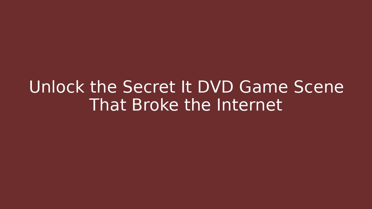 Unlock the Secret It DVD Game Scene That Broke the Internet