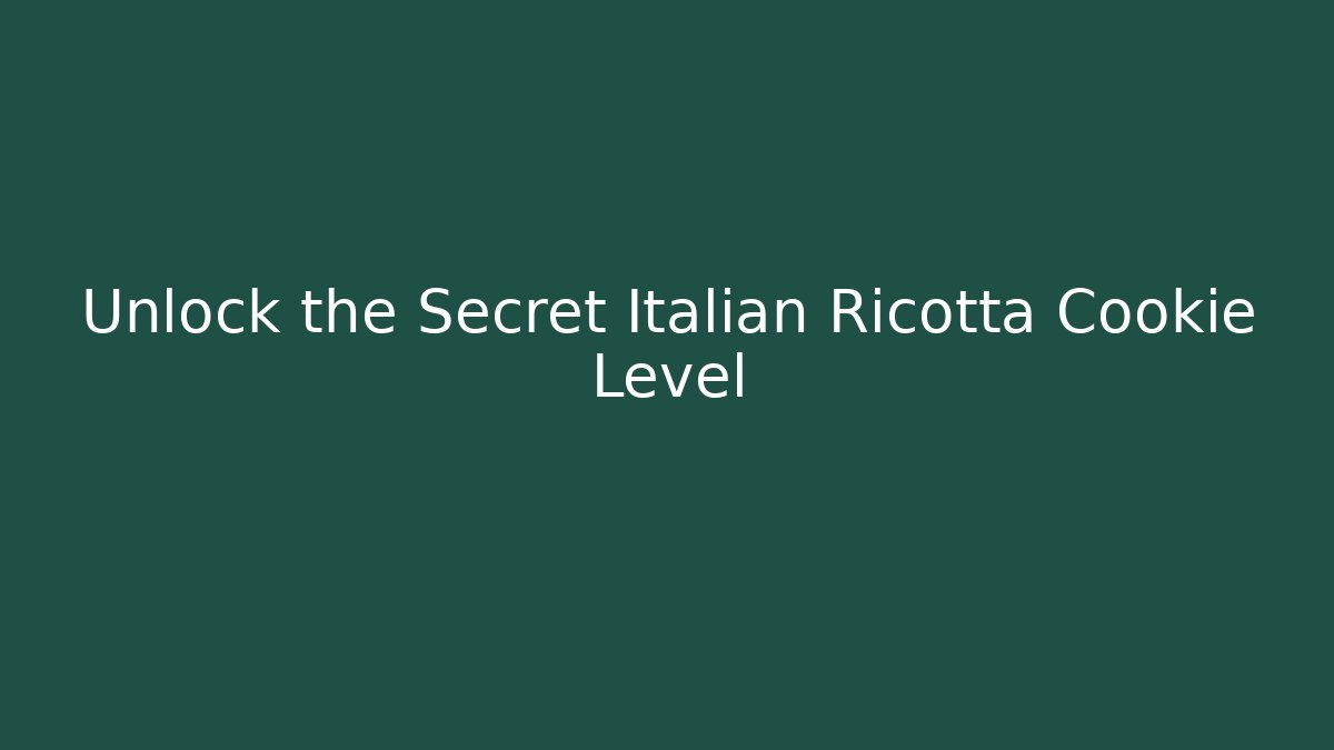 Unlock the Secret Italian Ricotta Cookie Level