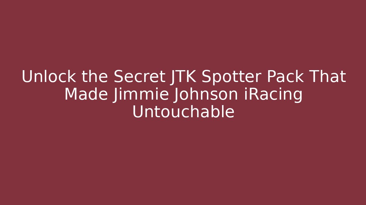 Unlock the Secret JTK Spotter Pack That Made Jimmie Johnson iRacing Untouchable