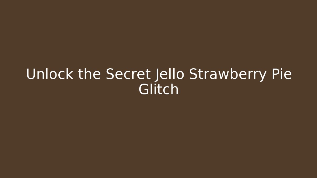 Unlock the Secret Jello Strawberry Pie Glitch
