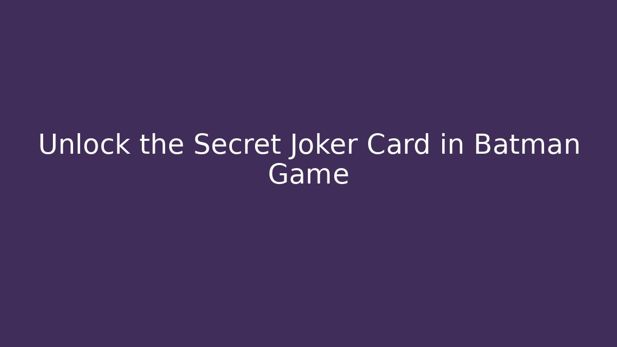 Unlock the Secret Joker Card in Batman Game