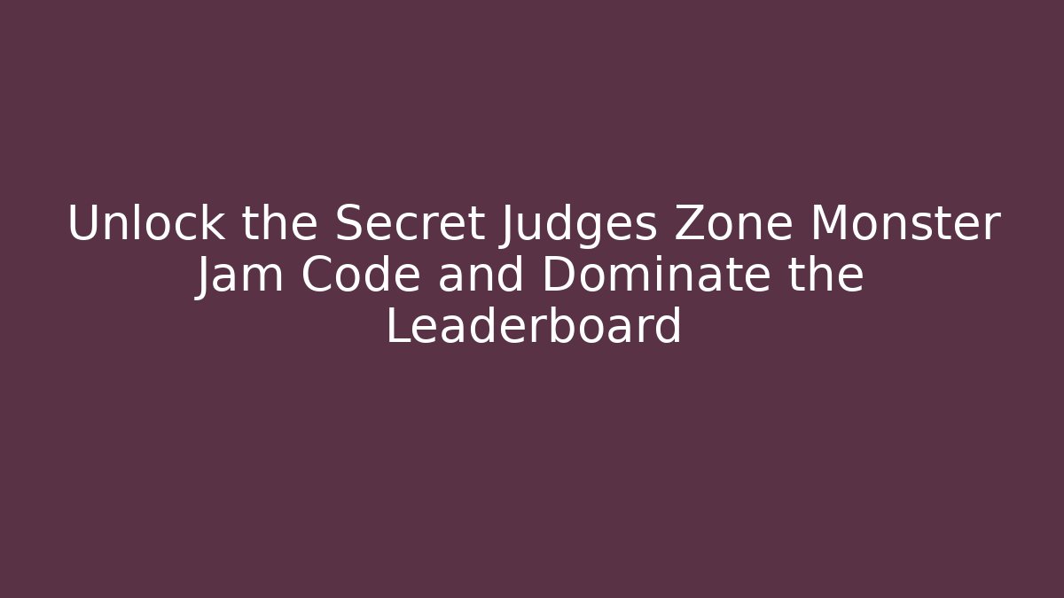 Unlock the Secret Judges Zone Monster Jam Code and Dominate the Leaderboard
