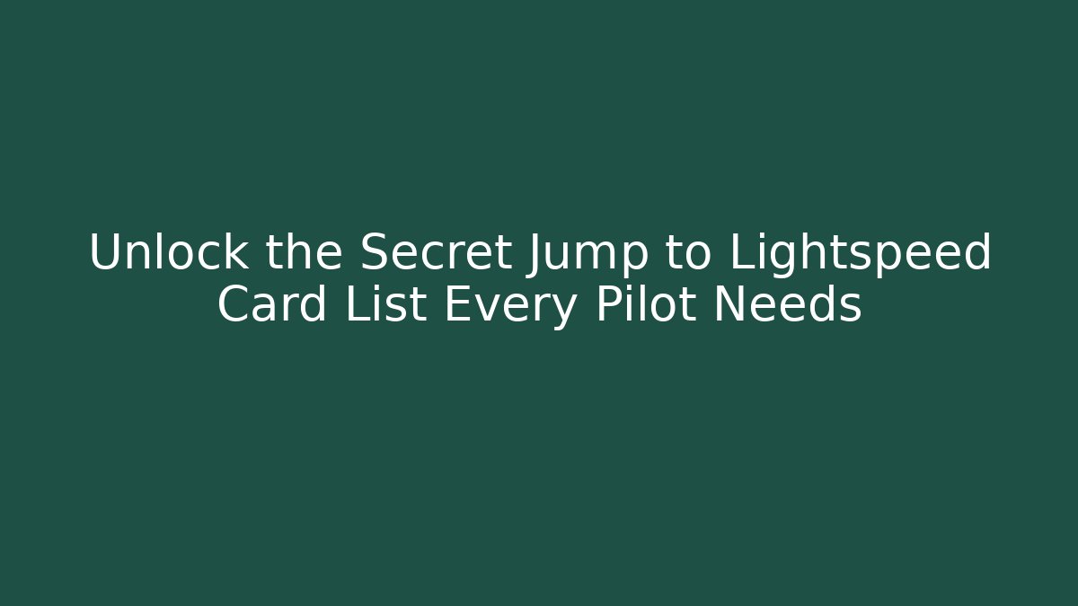 Unlock the Secret Jump to Lightspeed Card List Every Pilot Needs