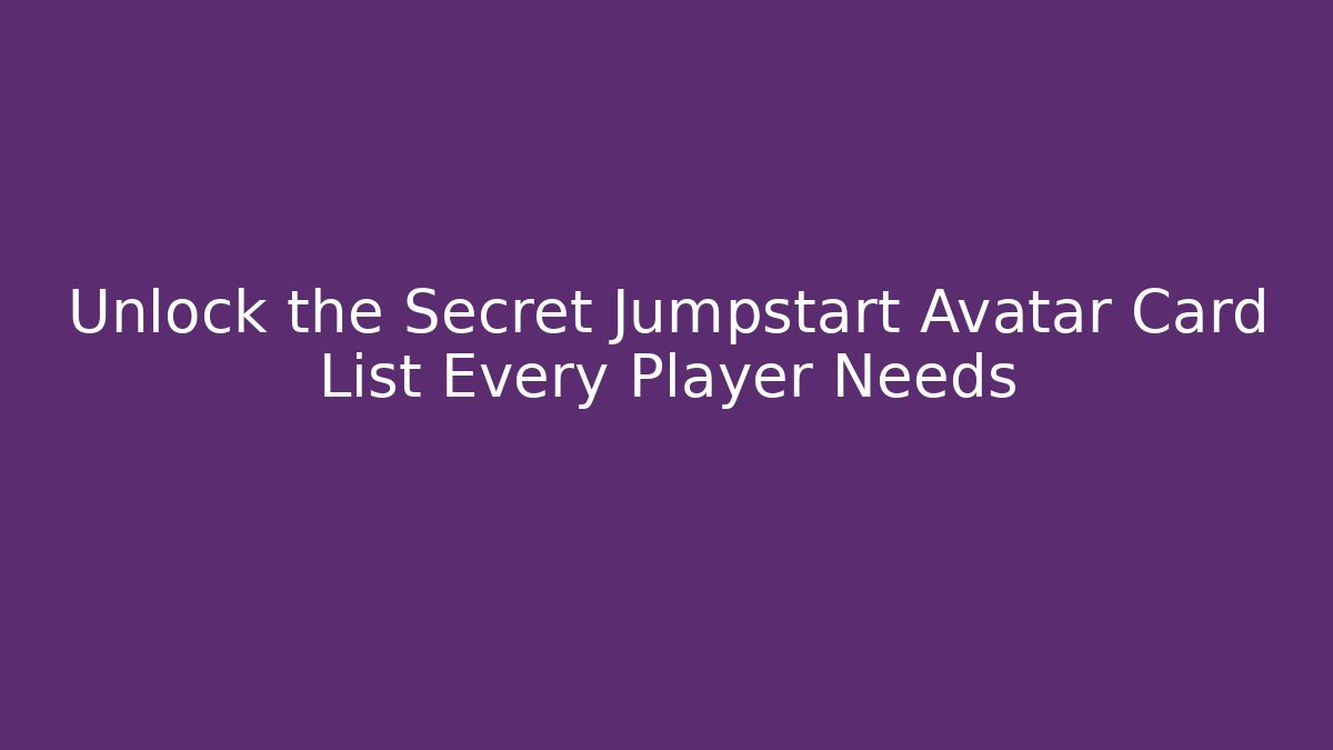 Unlock the Secret Jumpstart Avatar Card List Every Player Needs