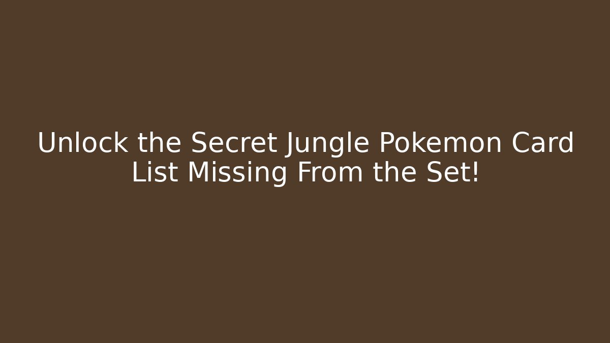 Unlock the Secret Jungle Pokémon Card List Missing From the Set!