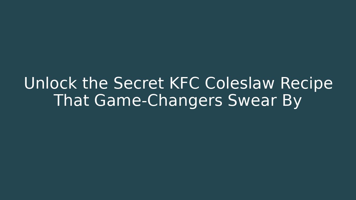 Unlock the Secret KFC Coleslaw Recipe That Game-Changers Swear By