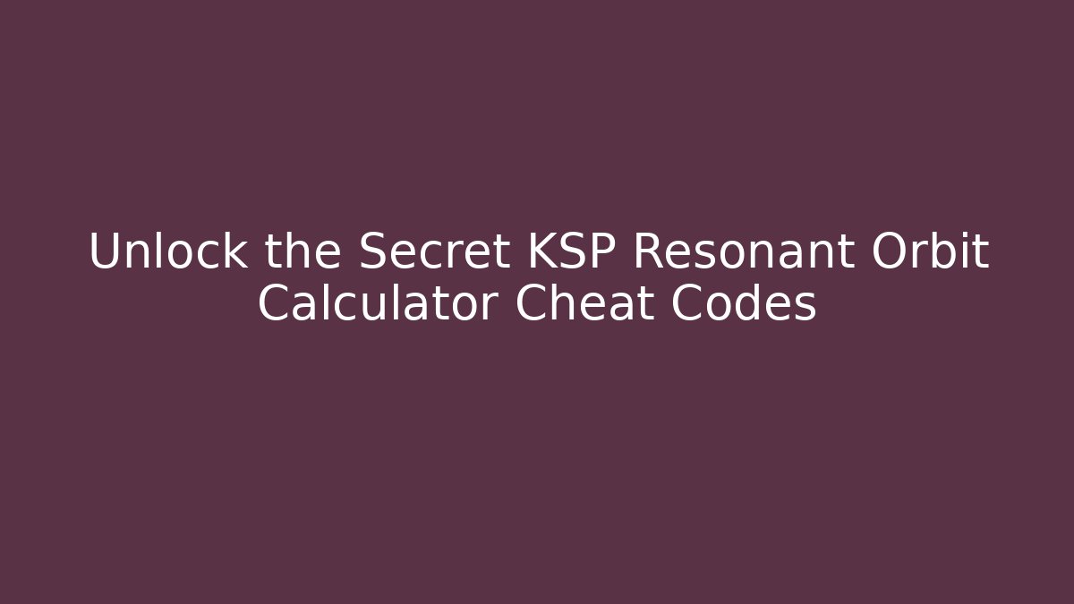 Unlock the Secret KSP Resonant Orbit Calculator Cheat Codes