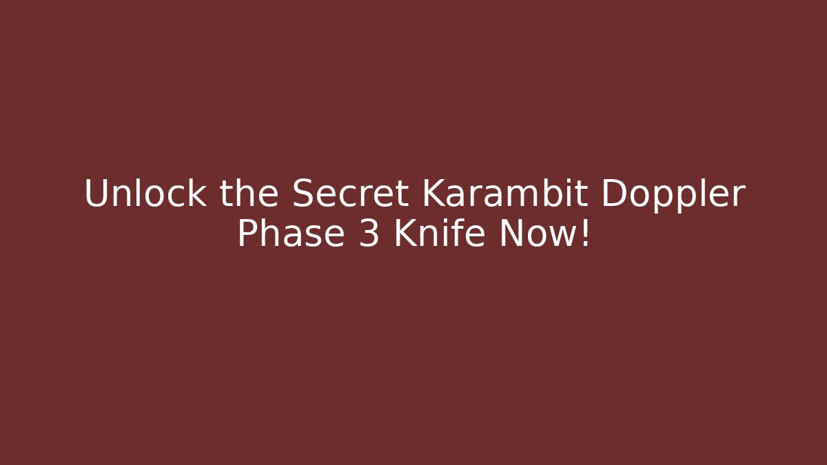 Unlock the Secret Karambit Doppler Phase 3 Knife Now!