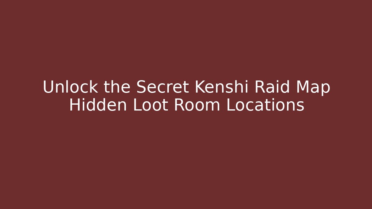 Unlock the Secret Kenshi Raid Map Hidden Loot Room Locations