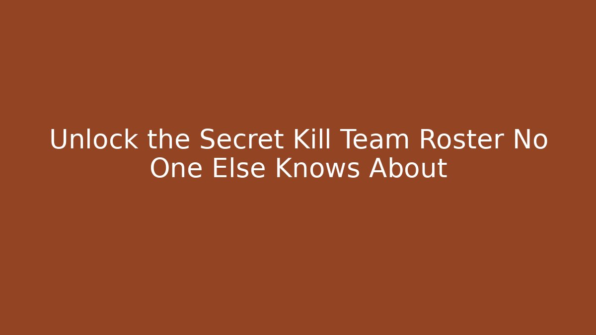 Unlock the Secret Kill Team Roster No One Else Knows About