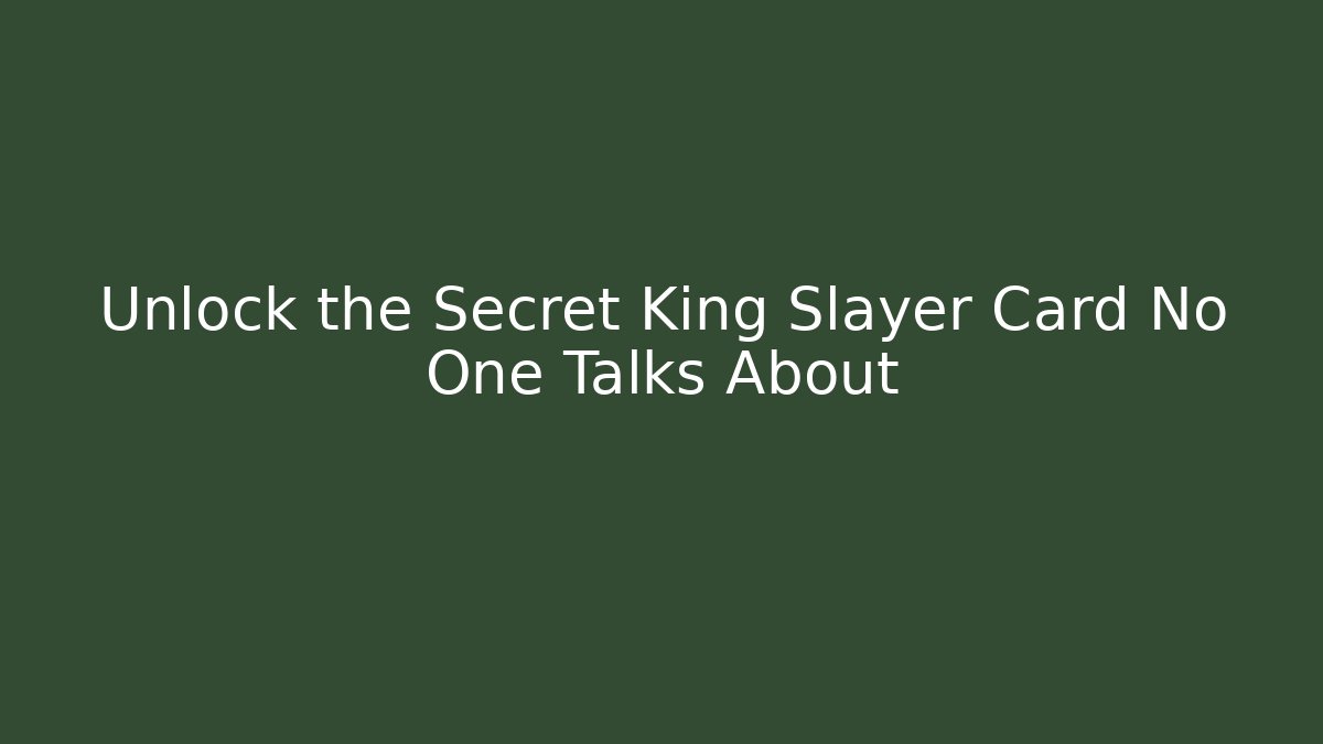 Unlock the Secret King Slayer Card No One Talks About