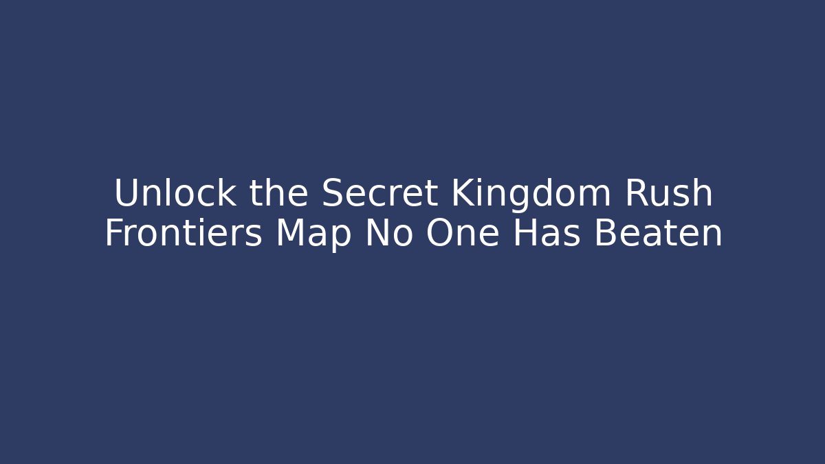 Unlock the Secret Kingdom Rush Frontiers Map No One Has Beaten - Critter Realm