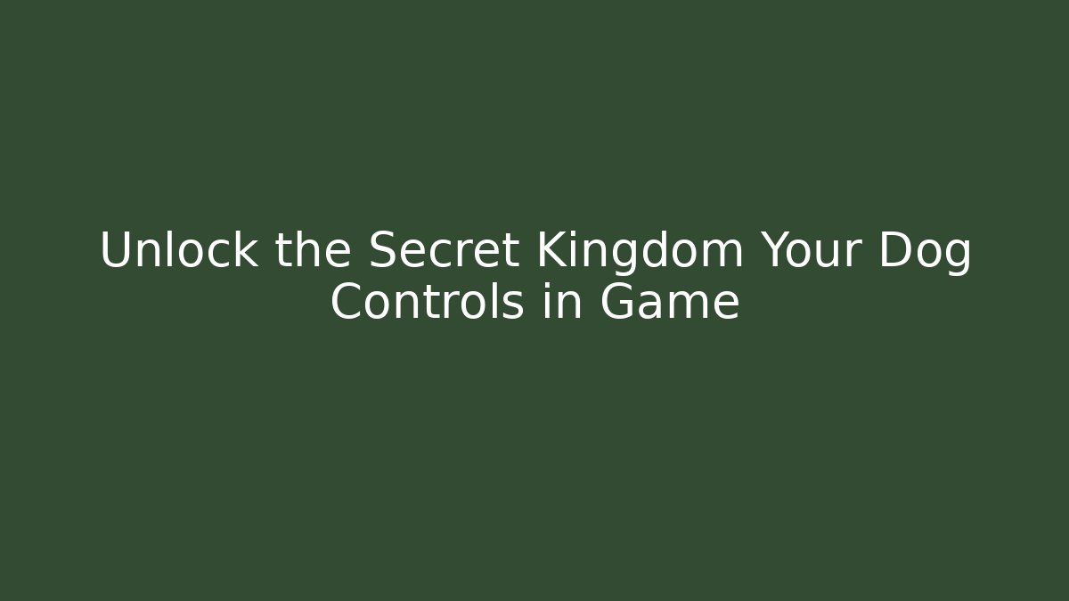 Unlock the Secret Kingdom Your Dog Controls in Game