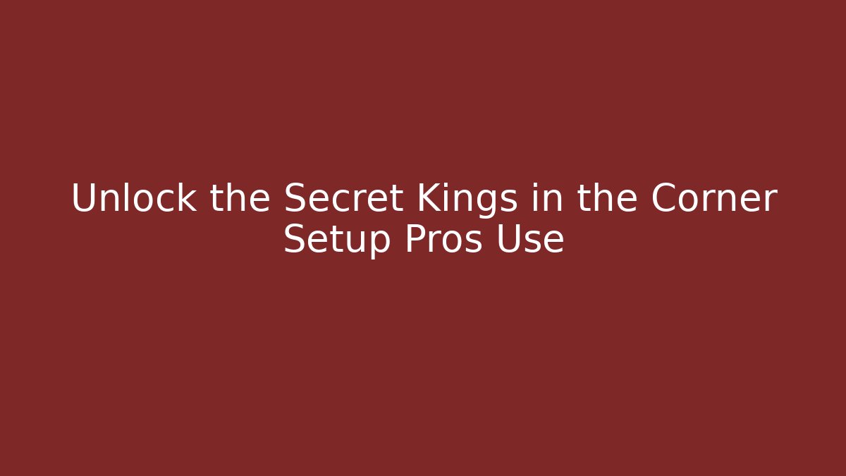 Unlock the Secret Kings in the Corner Setup Pros Use