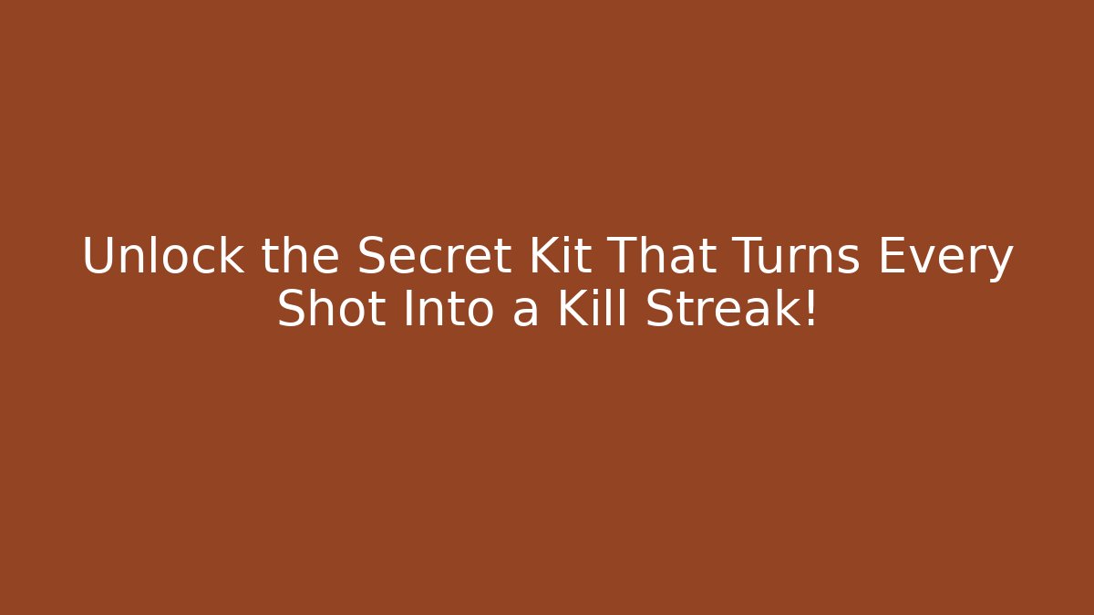 Unlock the Secret Kit That Turns Every Shot Into a Kill Streak!