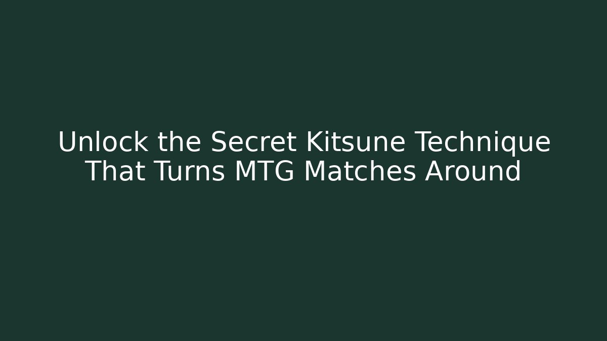 Unlock the Secret Kitsune Technique That Turns MTG Matches Around