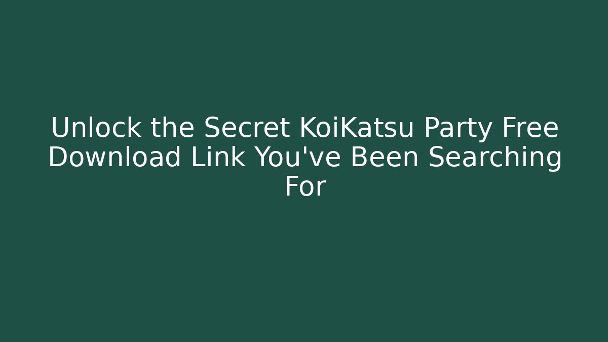 Unlock the Secret KoiKatsu Party Free Download Link You’ve Been Searching For