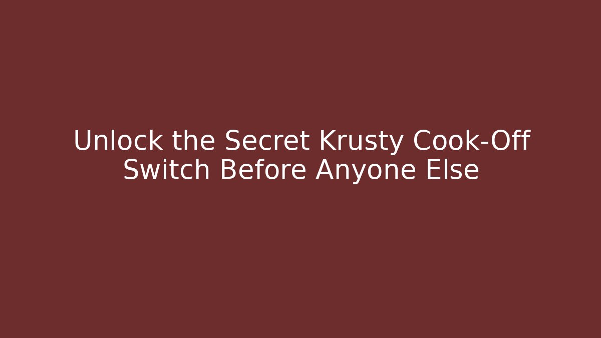 Unlock the Secret Krusty Cook-Off Switch Before Anyone Else