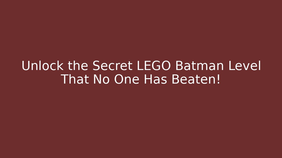Unlock the Secret LEGO Batman Level That No One Has Beaten!