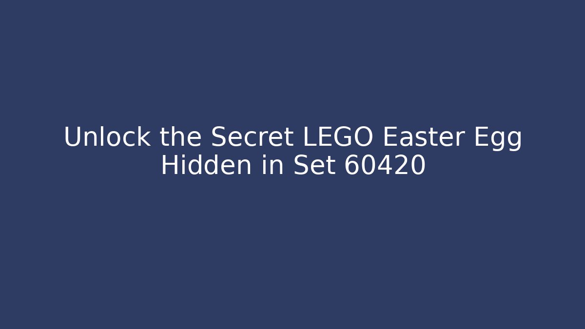 Unlock the Secret LEGO Easter Egg Hidden in Set 60420