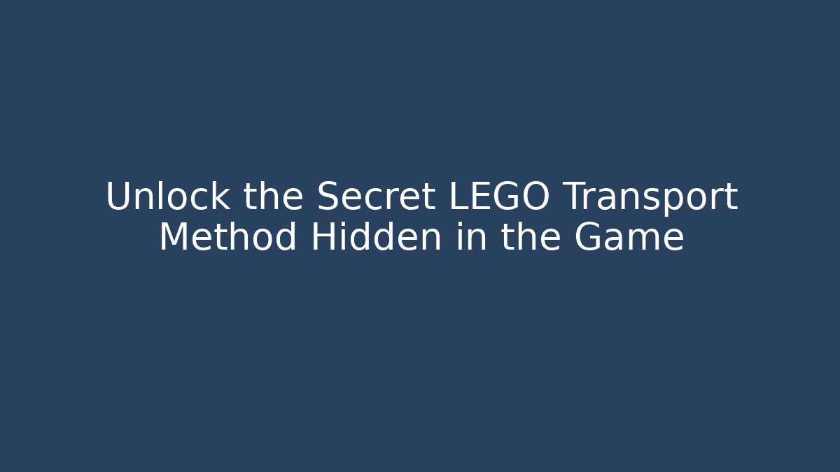 Unlock the Secret LEGO Transport Method Hidden in the Game