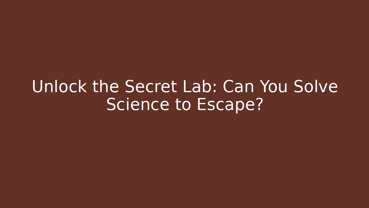 Unlock the Secret Lab: Can You Solve Science to Escape?