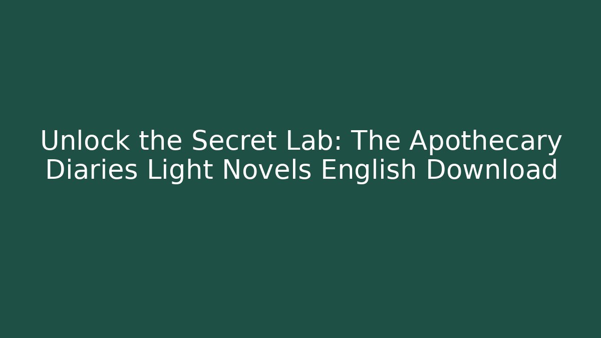 Unlock the Secret Lab: The Apothecary Diaries Light Novels English Download