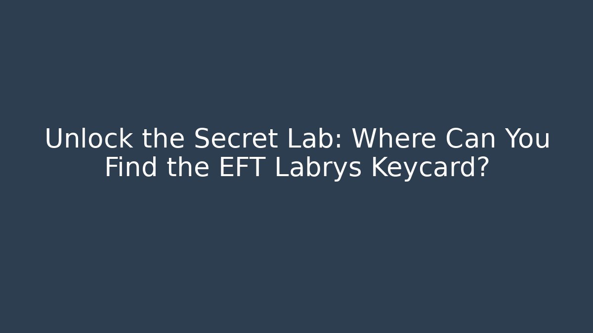 Unlock the Secret Lab: Where Can You Find the EFT Labrys Keycard?
