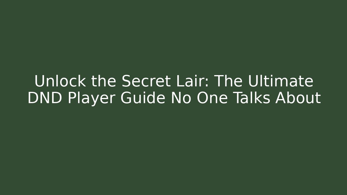 Unlock the Secret Lair: The Ultimate DND Player Guide No One Talks About