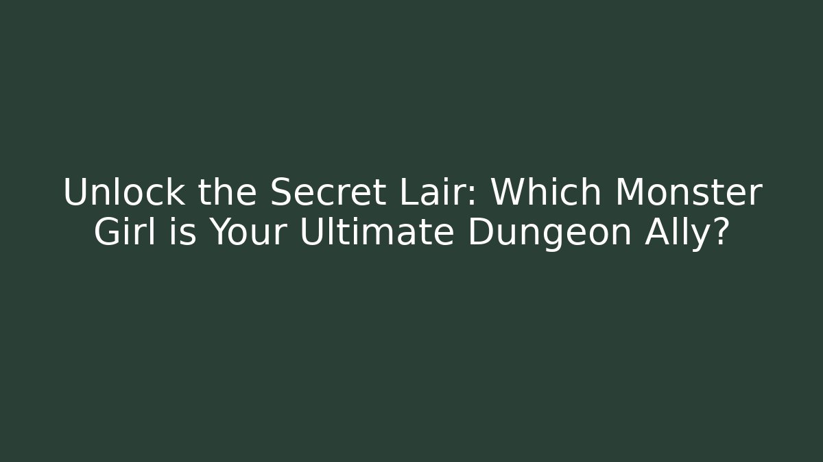 Unlock the Secret Lair: Which Monster Girl is Your Ultimate Dungeon Ally?