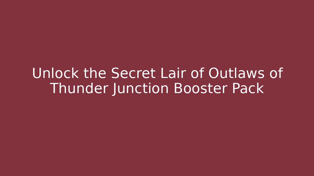 Unlock the Secret Lair of Outlaws of Thunder Junction Booster Pack