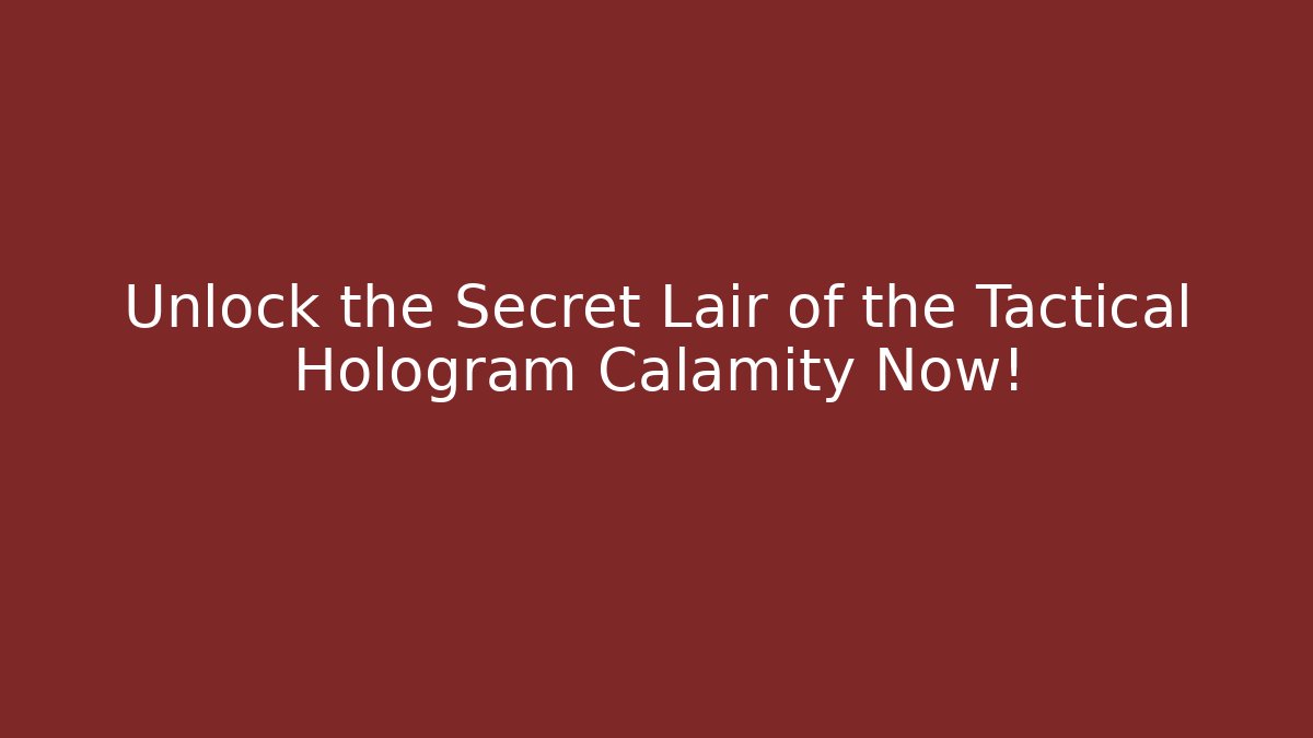 Unlock the Secret Lair of the Tactical Hologram Calamity Now!