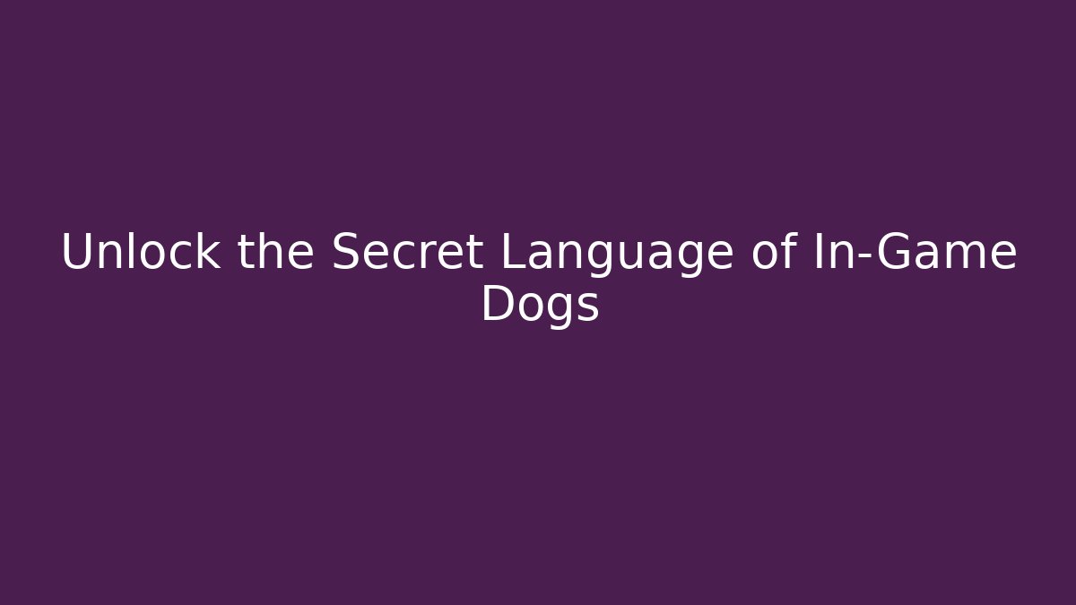 Unlock the Secret Language of In-Game Dogs